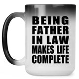 Being Father In Law Makes Life Complete - 15oz Color Changing Mug