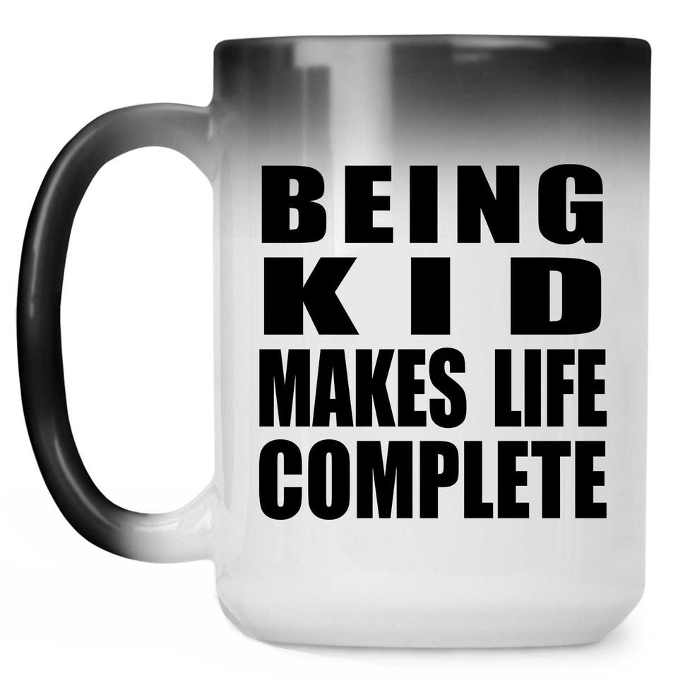 Being Kid Makes Life Complete - 15oz Color Changing Mug