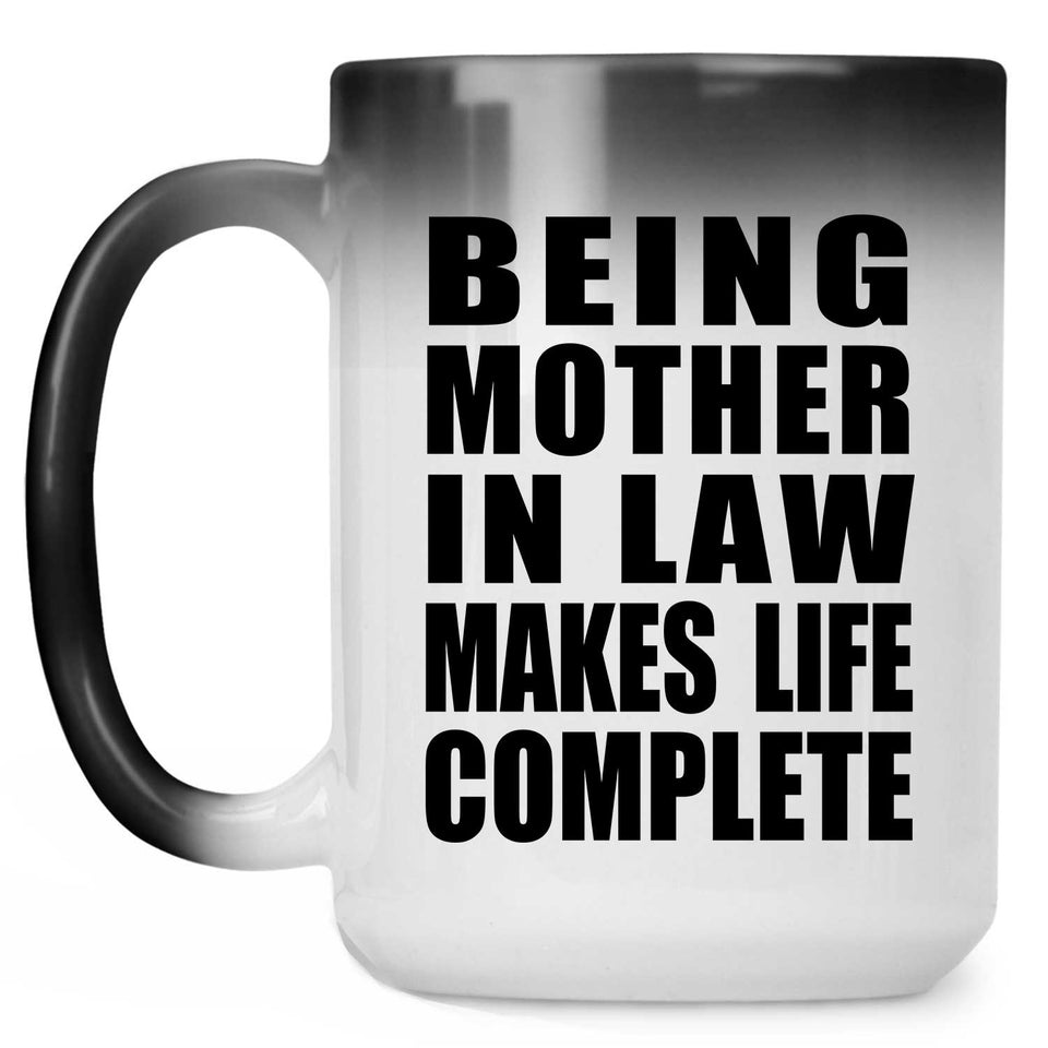 Being Mother In Law Makes Life Complete - 15oz Color Changing Mug