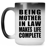 Being Mother In Law Makes Life Complete - 15oz Color Changing Mug
