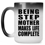 Being Step Mother Makes Life Complete - 15oz Color Changing Mug