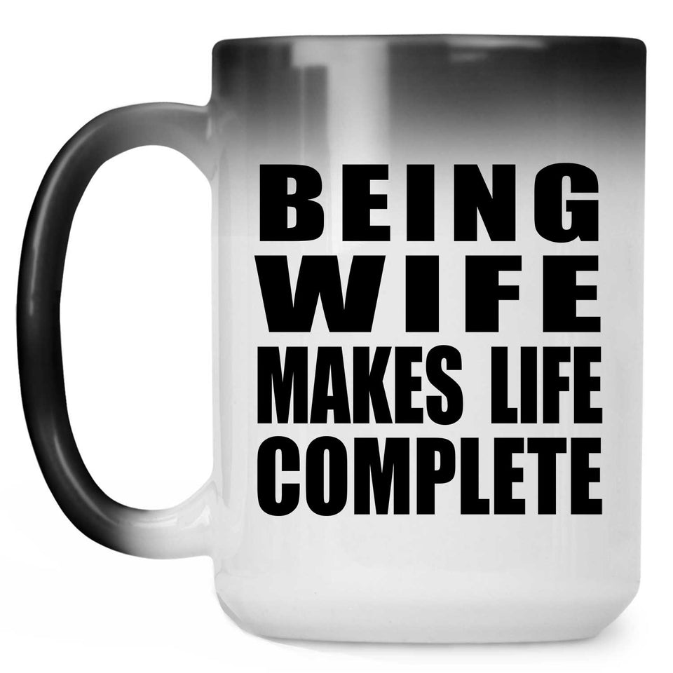 Being Wife Makes Life Complete - 15oz Color Changing Mug