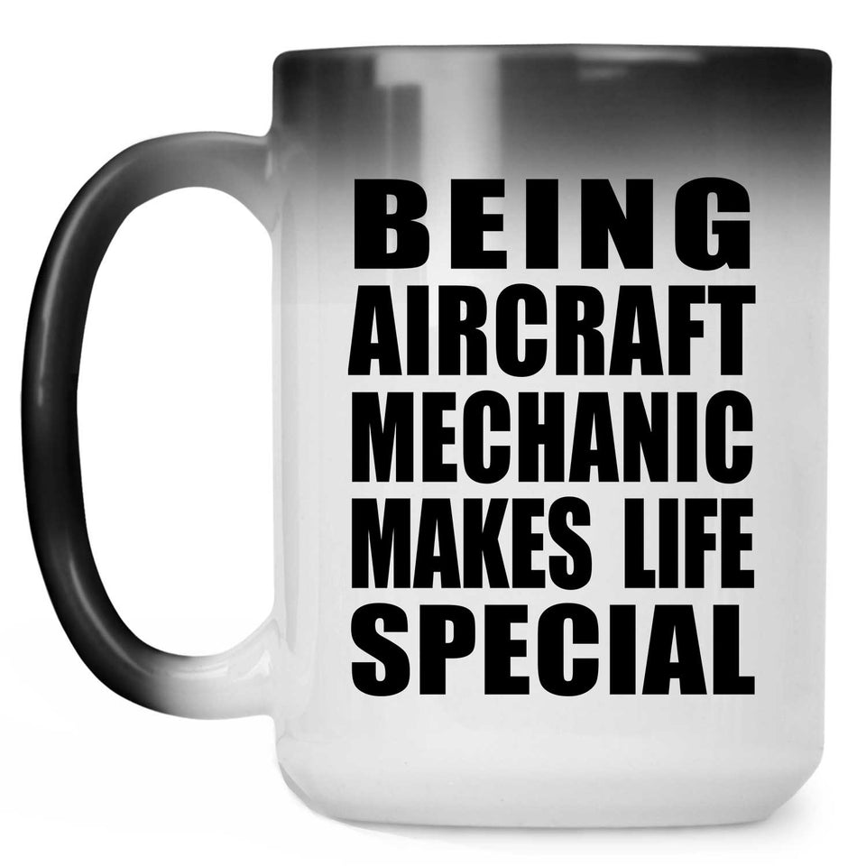 Being Aircraft Mechanic Makes Life Special - 15oz Color Changing Mug