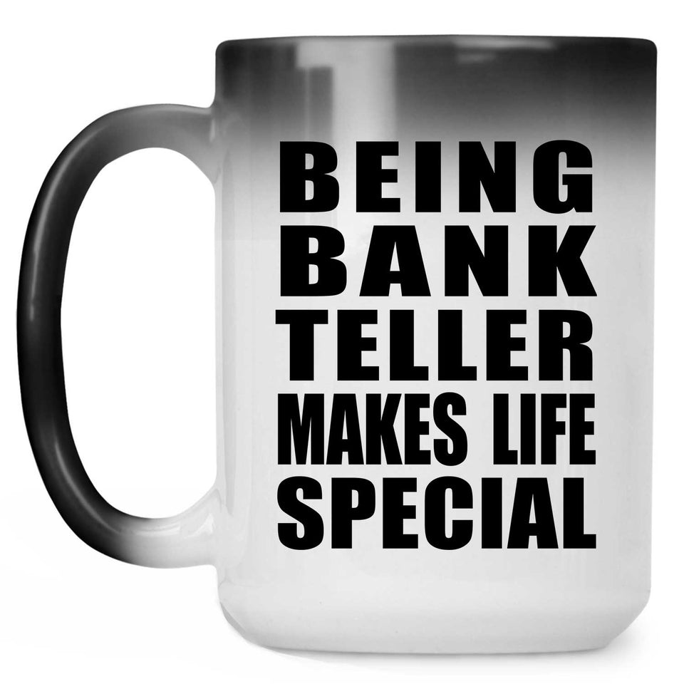 Being Bank Teller Makes Life Special - 15oz Color Changing Mug
