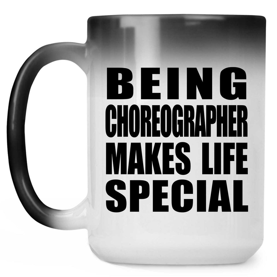 Being Choreographer Makes Life Special - 15oz Color Changing Mug