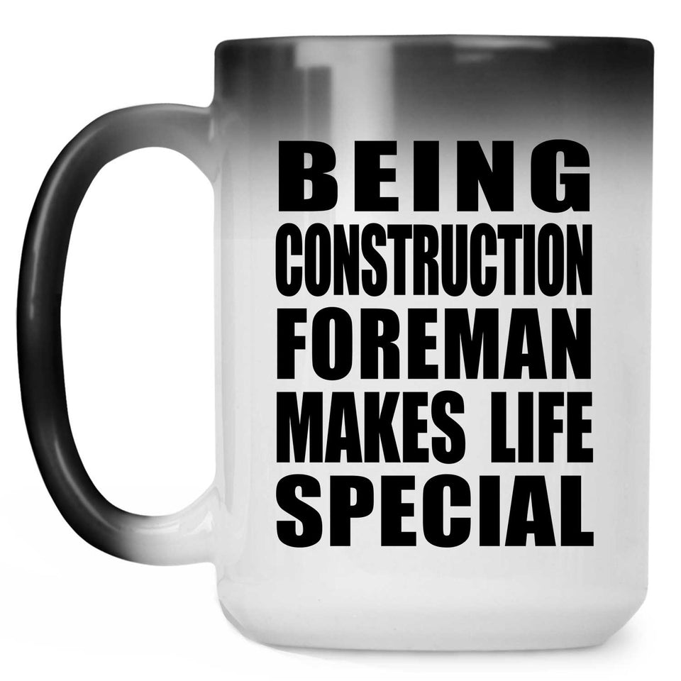 Being Construction Foreman Makes Life Special - 15oz Color Changing Mug