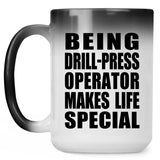 Being Drill-Press Operator Makes Life Special - 15oz Color Changing Mug