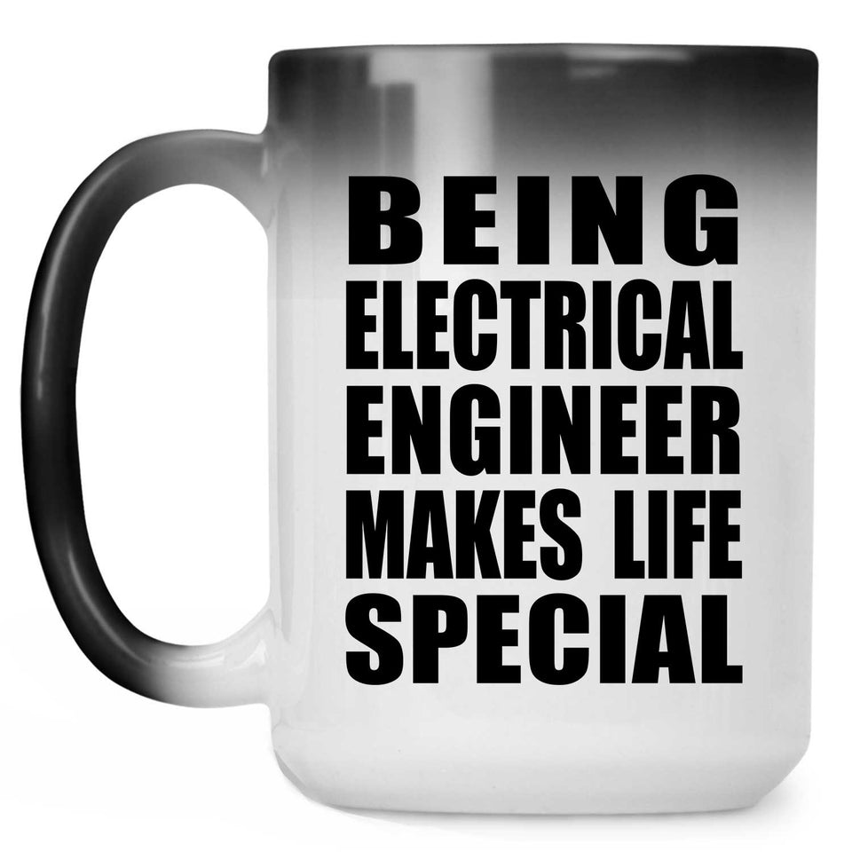 Being Electrical Engineer Makes Life Special - 15oz Color Changing Mug