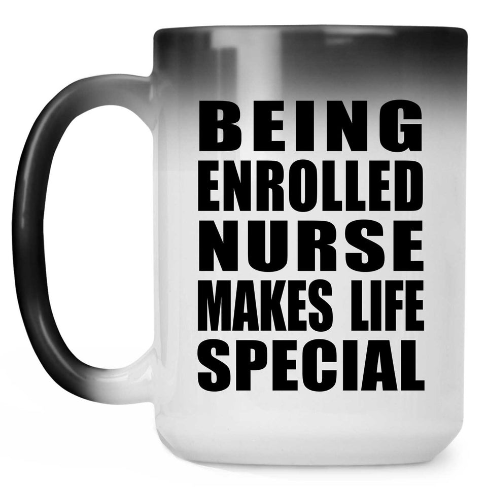 Being Enrolled Nurse Makes Life Special - 15oz Color Changing Mug