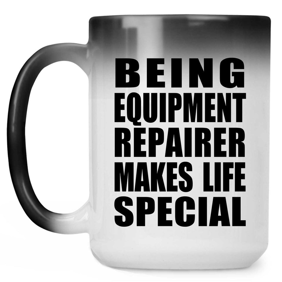 Being Equipment Repairer Makes Life Special - 15oz Color Changing Mug