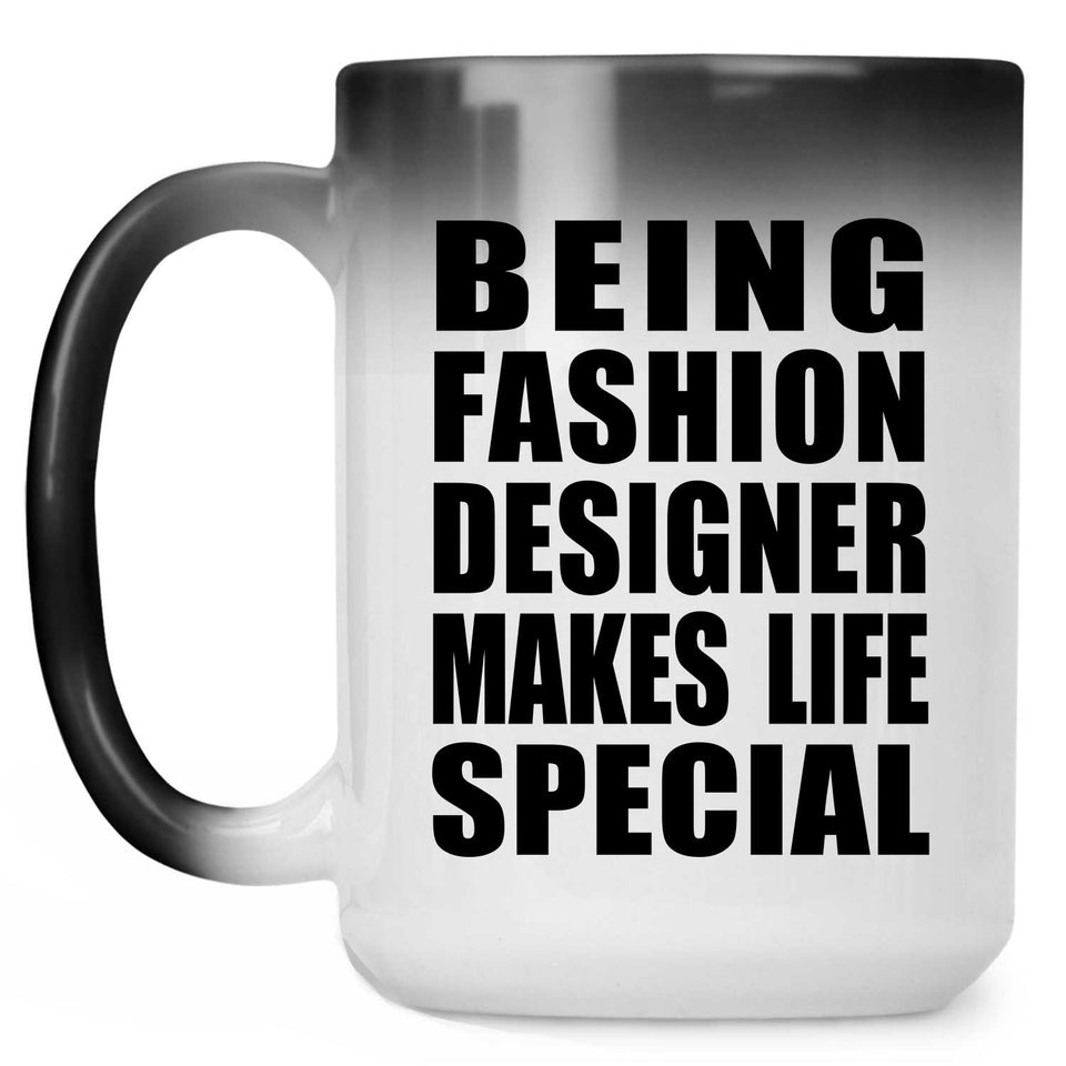 Being Fashion Designer Makes Life Special - 15oz Color Changing Mug