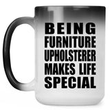 Being Furniture Upholsterer Makes Life Special - 15oz Color Changing Mug