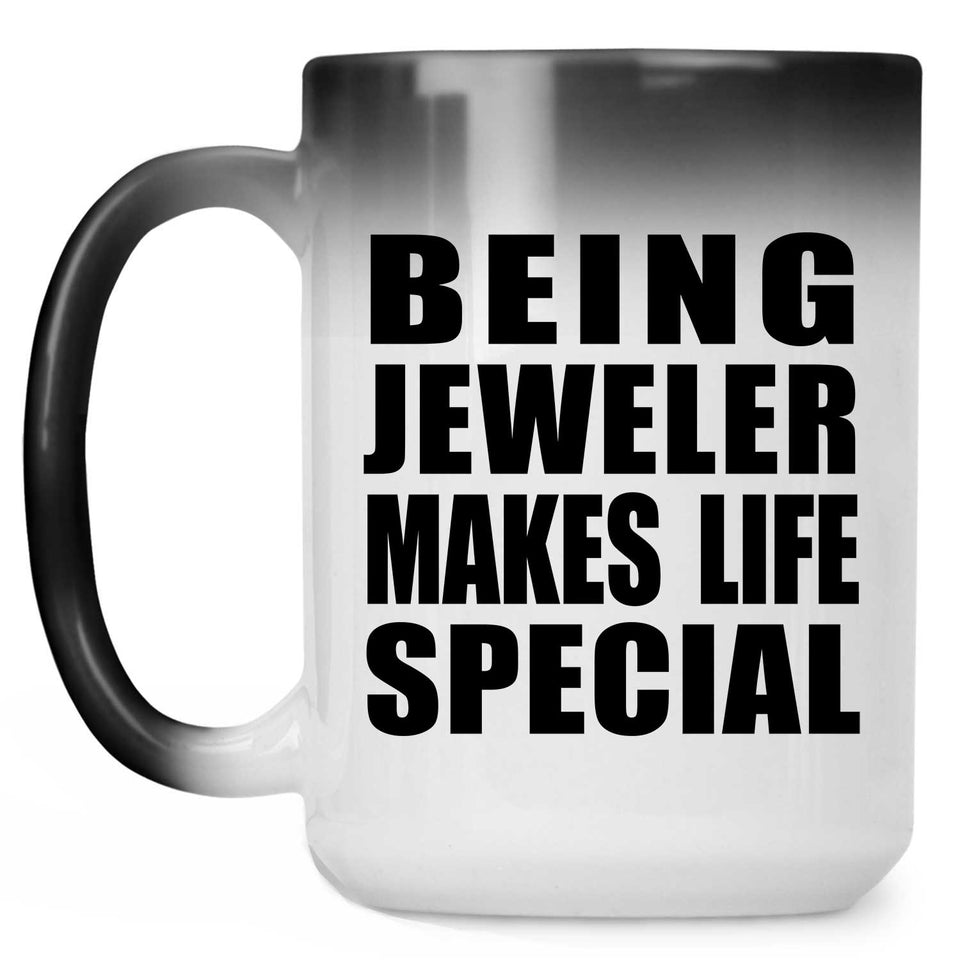 Being Jeweler Makes Life Special - 15oz Color Changing Mug