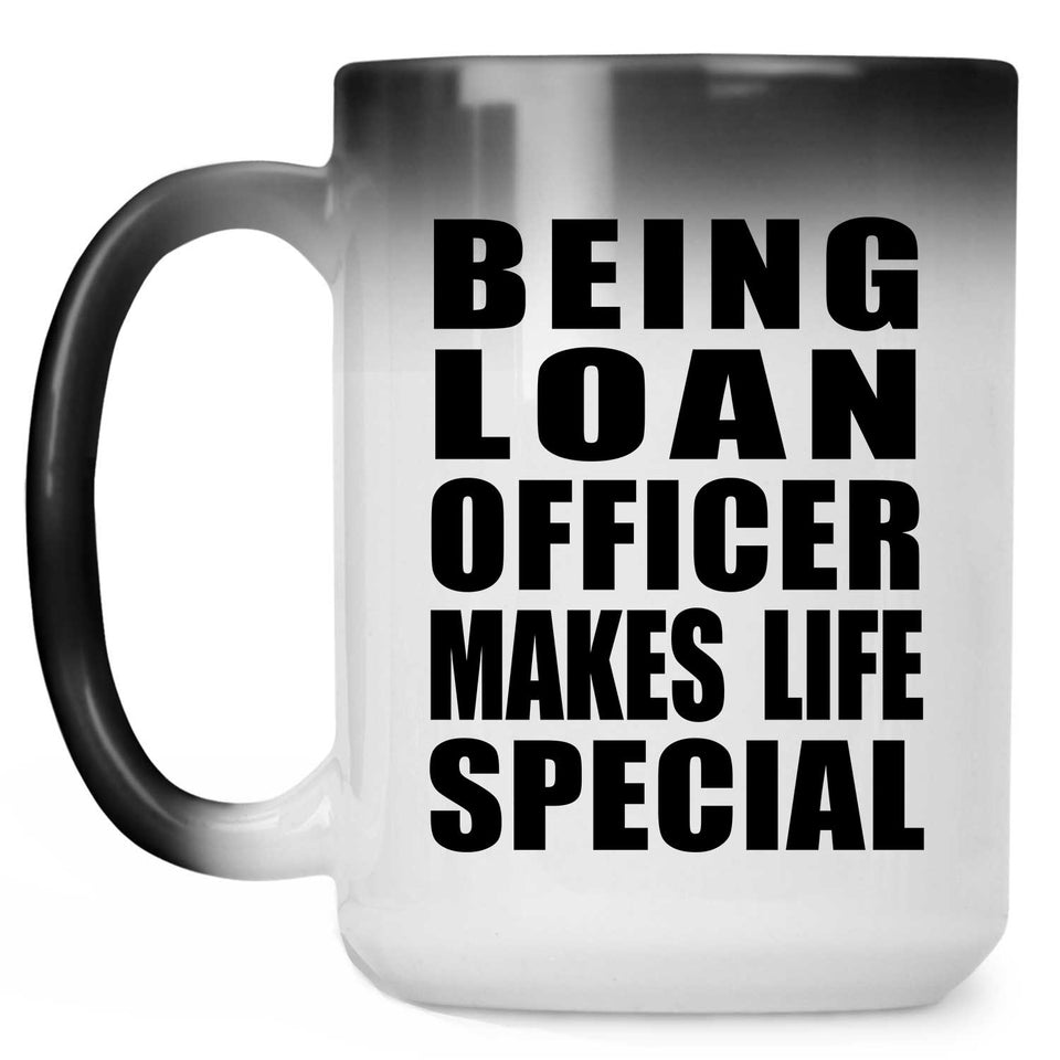 Being Loan Officer Makes Life Special - 15oz Color Changing Mug