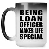 Being Loan Officer Makes Life Special - 15oz Color Changing Mug