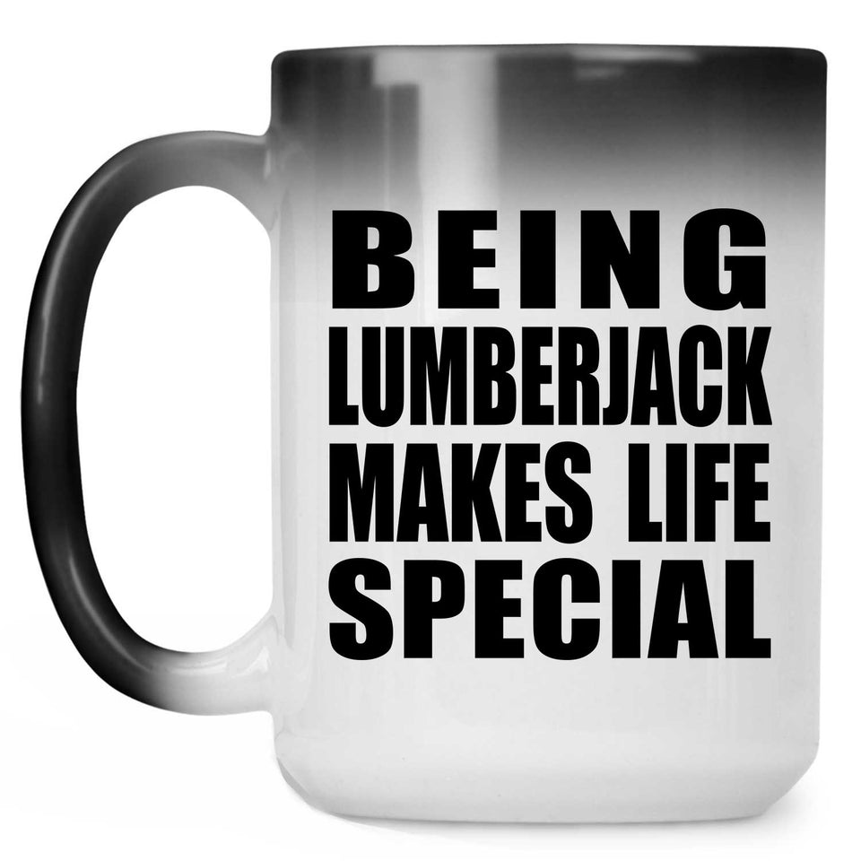 Being Lumberjack Makes Life Special - 15oz Color Changing Mug