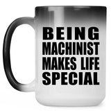 Being Machinist Makes Life Special - 15oz Color Changing Mug