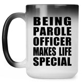 Being Parole Officer Makes Life Special - 15oz Color Changing Mug