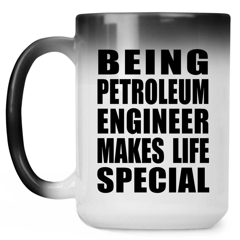 Being Petroleum Engineer Makes Life Special - 15oz Color Changing Mug