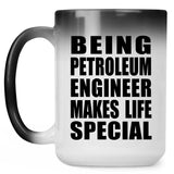 Being Petroleum Engineer Makes Life Special - 15oz Color Changing Mug