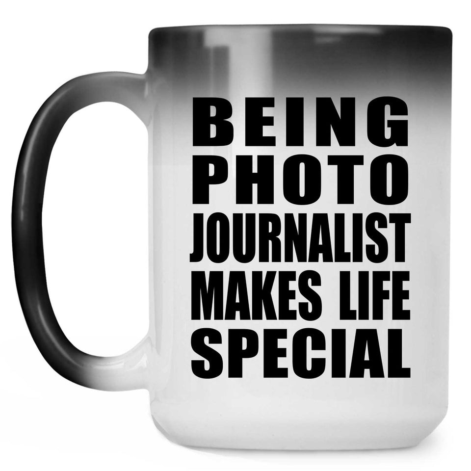Being Photo Journalist Makes Life Special - 15oz Color Changing Mug