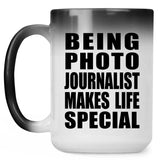 Being Photo Journalist Makes Life Special - 15oz Color Changing Mug