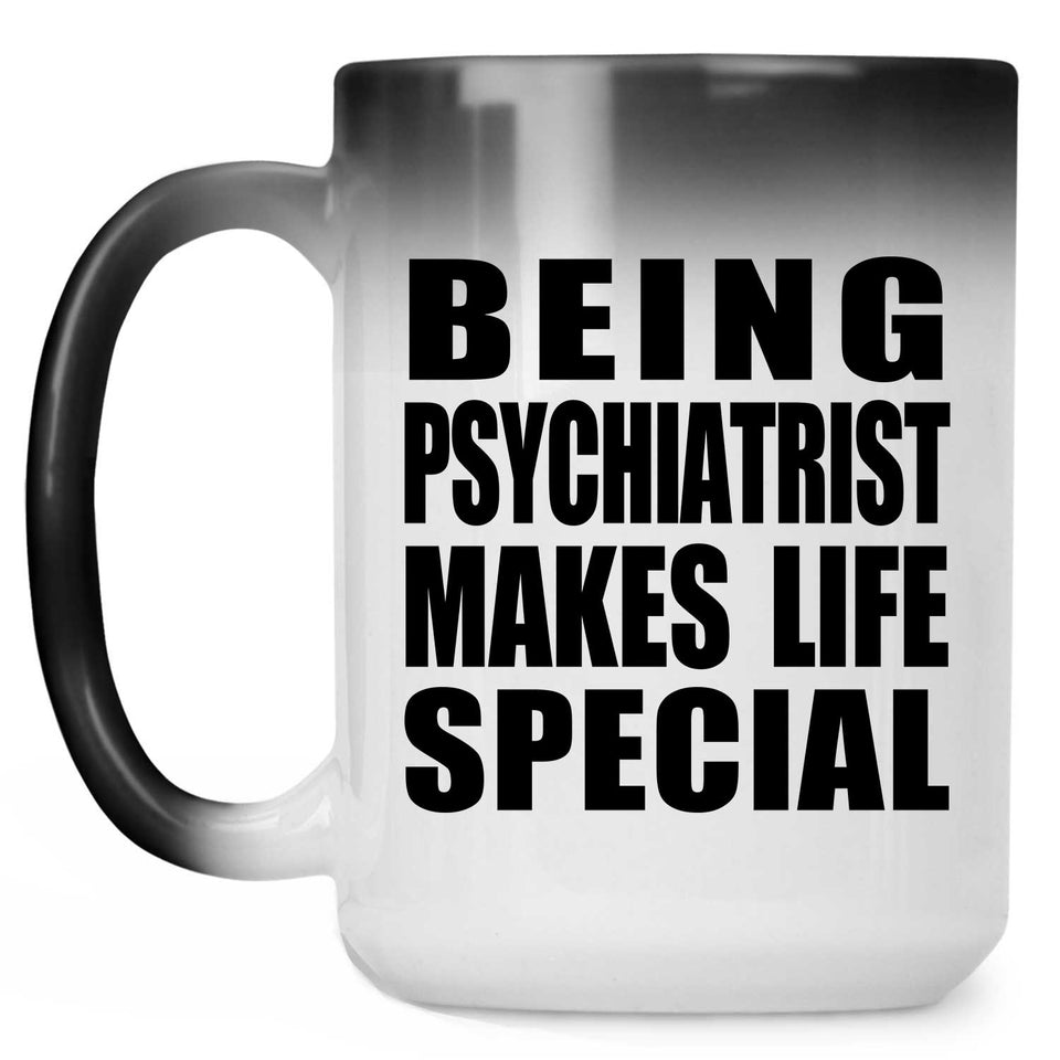 Being Psychiatrist Makes Life Special - 15oz Color Changing Mug