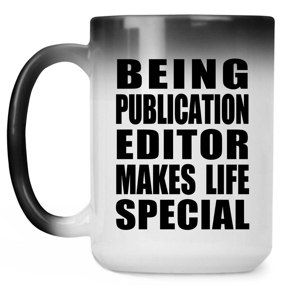 Being Publication Editor Makes Life Special - 15oz Color Changing Mug