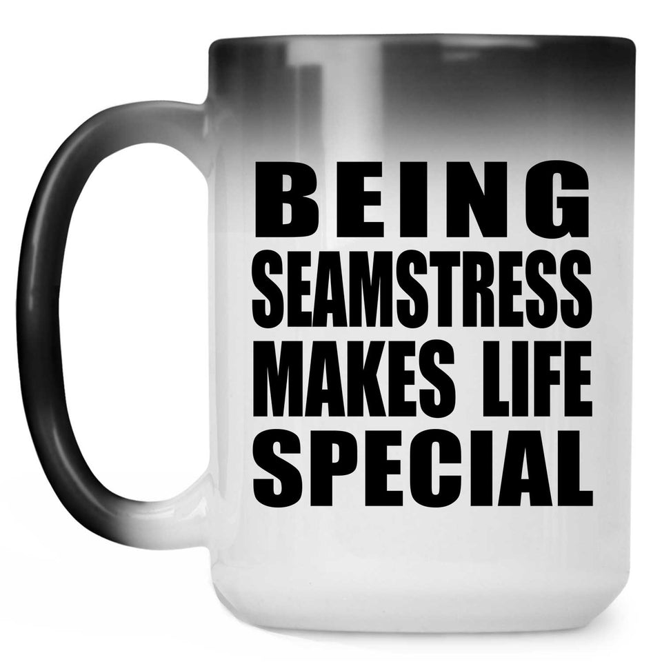 Being Seamstress Makes Life Special - 15oz Color Changing Mug