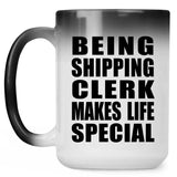 Being Shipping Clerk Makes Life Special - 15oz Color Changing Mug
