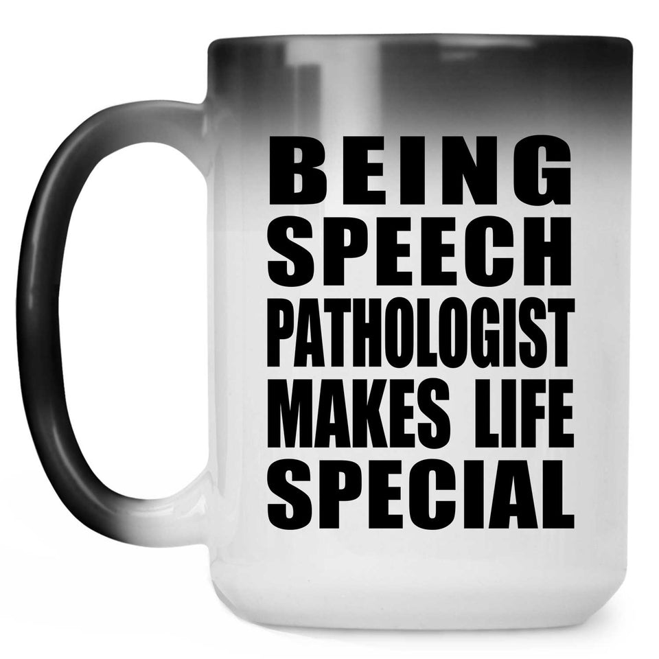 Being Speech Pathologist Makes Life Special - 15oz Color Changing Mug
