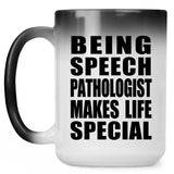 Being Speech Pathologist Makes Life Special - 15oz Color Changing Mug