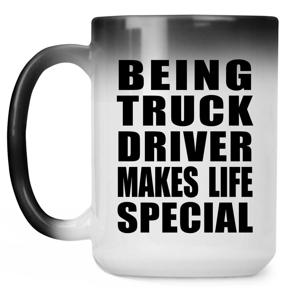 Being Truck Driver Makes Life Special - 15oz Color Changing Mug