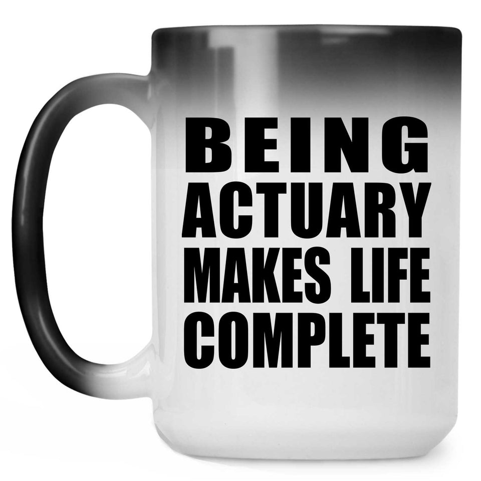 Being Actuary Makes Life Complete - 15oz Color Changing Mug