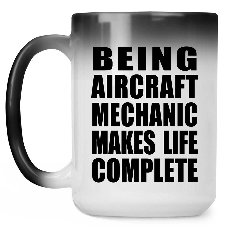 Being Aircraft Mechanic Makes Life Complete - 15oz Color Changing Mug