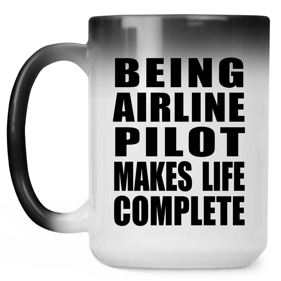 Being Airline Pilot Makes Life Complete - 15oz Color Changing Mug