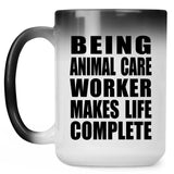Being Animal Care Worker Makes Life Complete - 15oz Color Changing Mug