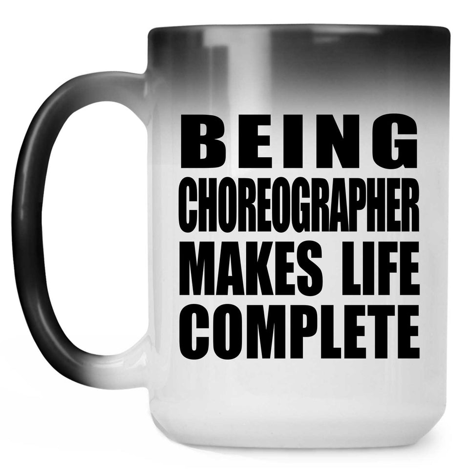 Being Choreographer Makes Life Complete - 15oz Color Changing Mug