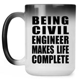 Being Civil Engineer Makes Life Complete - 15oz Color Changing Mug
