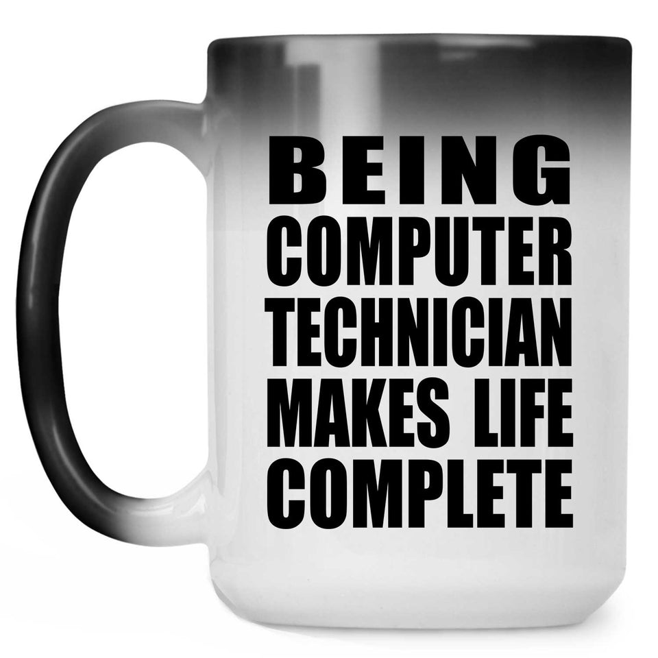 Being Computer Technician Makes Life Complete - 15oz Color Changing Mug
