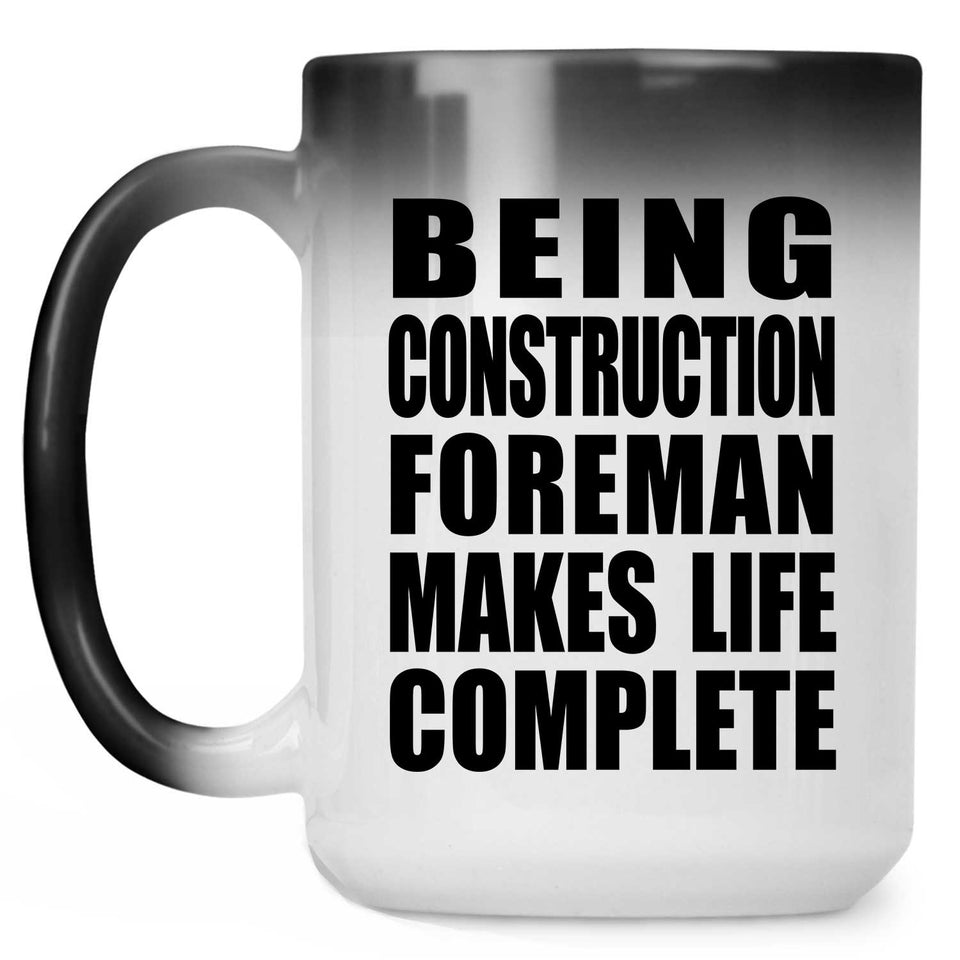 Being Construction Foreman Makes Life Complete - 15oz Color Changing Mug