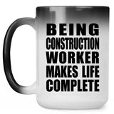 Being Construction Worker Makes Life Complete - 15oz Color Changing Mug