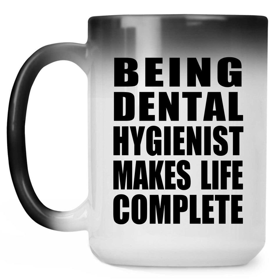 Being Dental Hygienist Makes Life Complete - 15oz Color Changing Mug