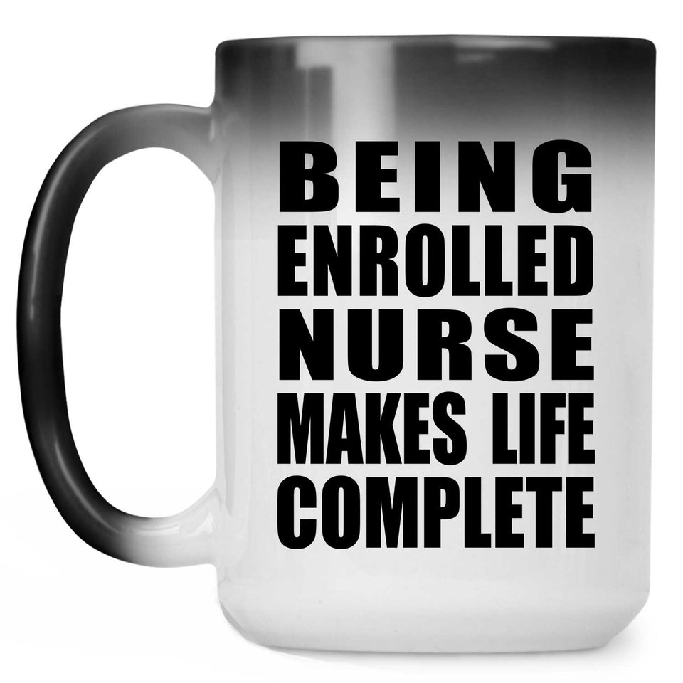 Being Enrolled Nurse Makes Life Complete - 15oz Color Changing Mug