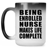 Being Enrolled Nurse Makes Life Complete - 15oz Color Changing Mug