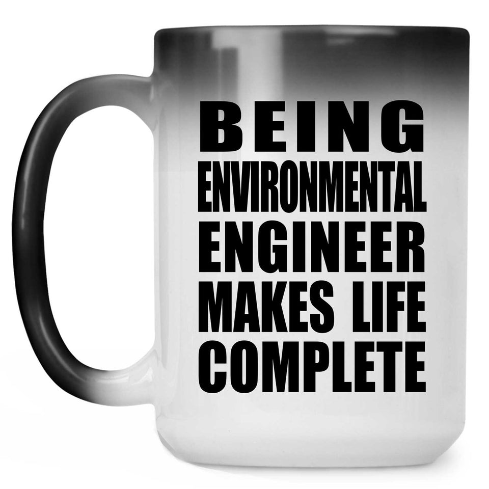 Being Environmental Engineer Makes Life Complete - 15oz Color Changing Mug