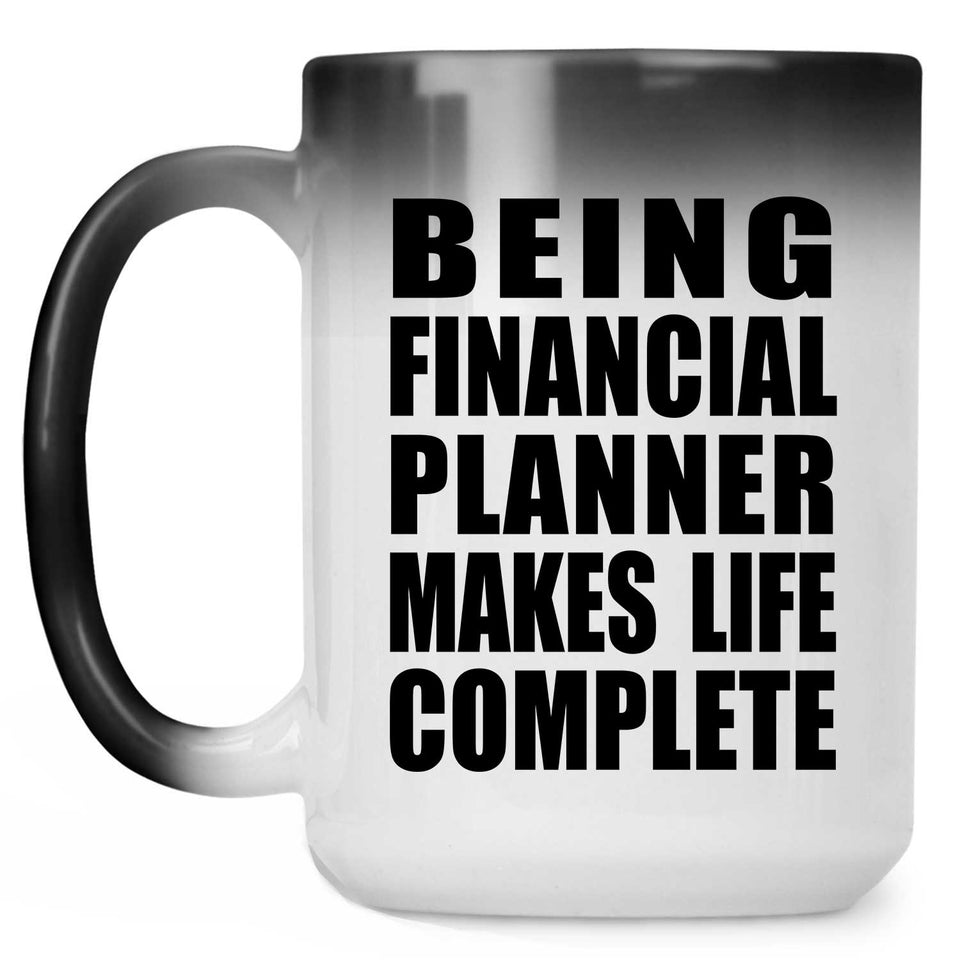 Being Financial Planner Makes Life Complete - 15oz Color Changing Mug