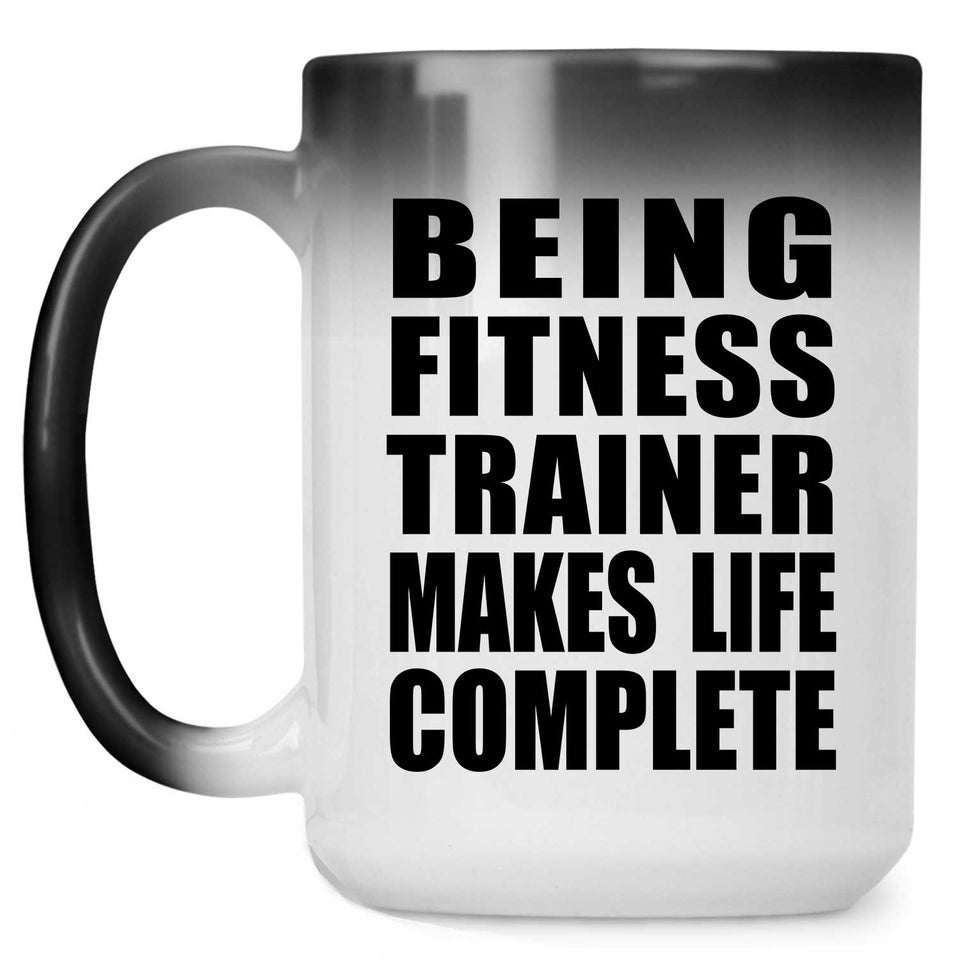 Being Fitness Trainer Makes Life Complete - 15oz Color Changing Mug