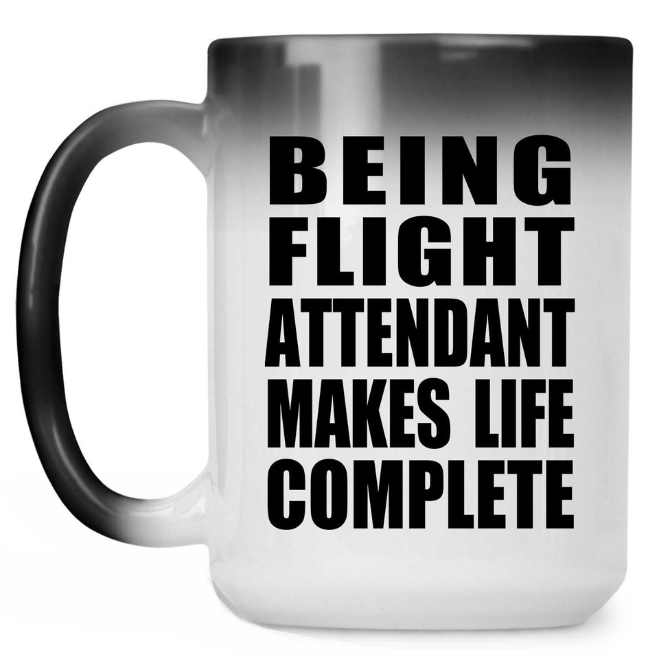 Being Flight Attendant Makes Life Complete - 15oz Color Changing Mug