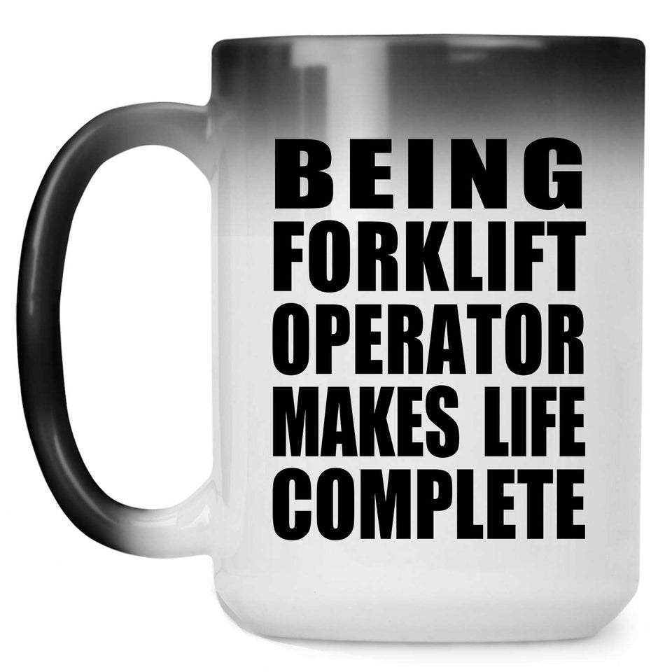 Being Forklift Operator Makes Life Complete - 15oz Color Changing Mug